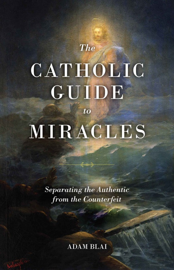The Catholic Guide to Miracles: Separating the Authentic from the Counterfeit