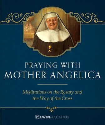 Orando con Madre Angélica: Meditaciones sobre el Rosario y el Vía Crucis