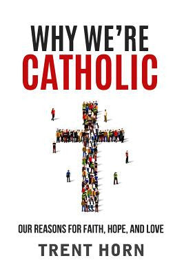Por qué somos católicos: nuestras razones para la fe, la esperanza y el amor