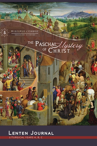 Education in Virtue: Lenten Journal - Liturgical Years A,B,C The Paschal Mystery of Christ