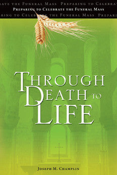 Through Death to Life Preparing to Celebrate the Funeral Mass