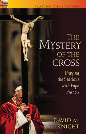 The Mystery of the Cross - Praying the Stations with Pope Francis